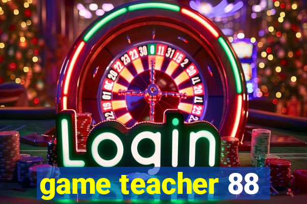 game teacher 88